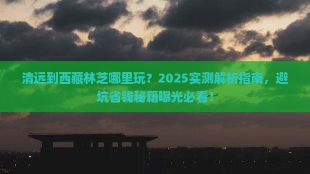 清远到西藏林芝哪里玩
