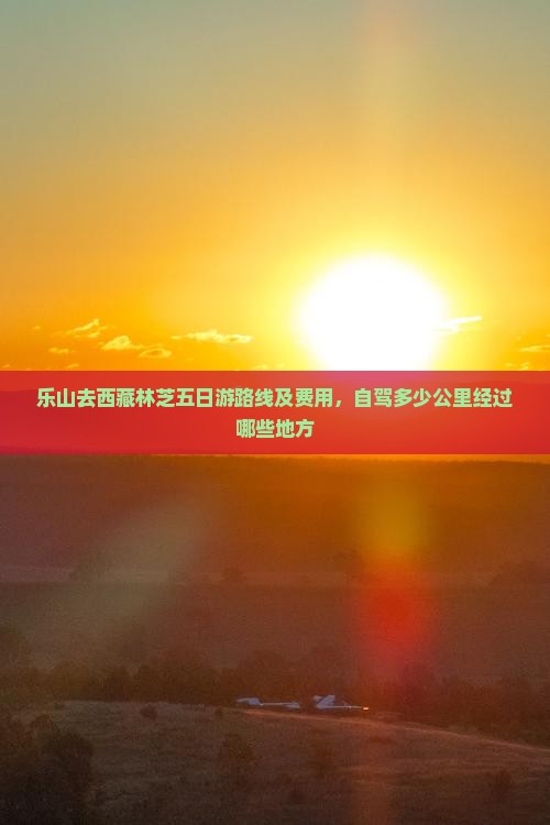 乐山去西藏林芝五日游