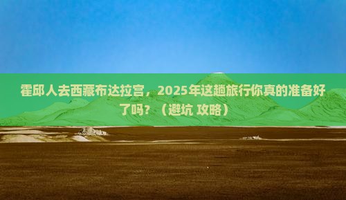 霍邱去西藏布达拉宫大型旅游团