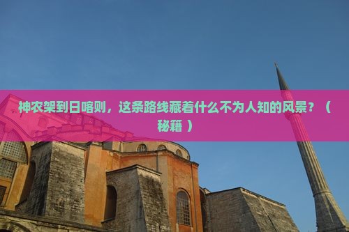 神农架到西藏日喀则景点