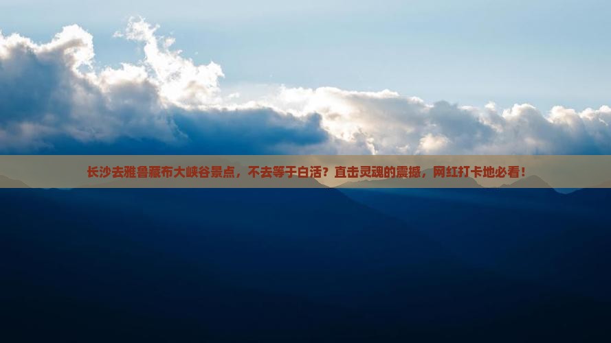 长沙去西藏雅鲁藏布大峡谷景点