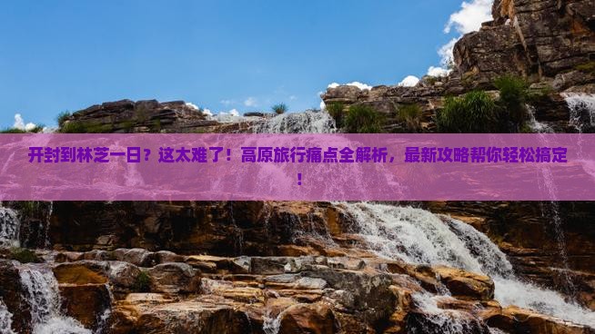 开封到西藏林芝一日
