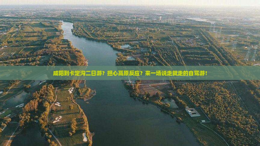 咸阳到卡定沟二日游？担心高原反应？来一场说走就走的自驾游！