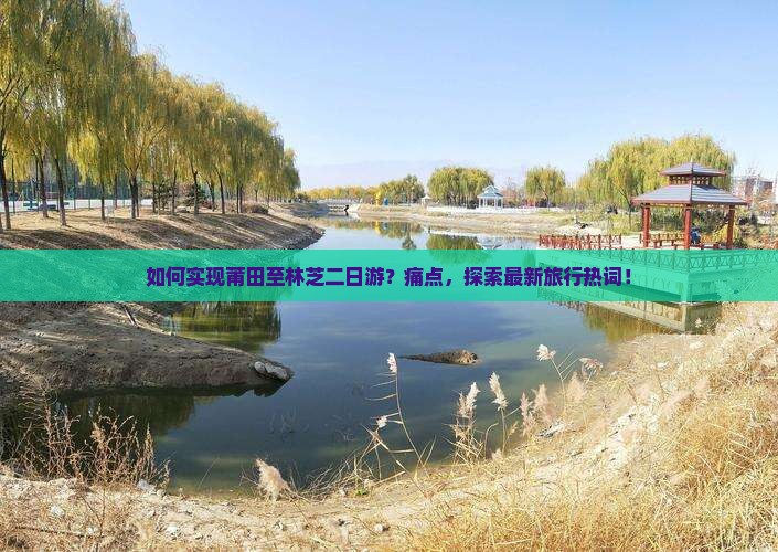 如何实现莆田至林芝二日游？痛点，探索最新旅行热词！