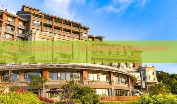 如何从林芝出发到色季拉山？有哪些旅行社提供色季拉山旅游服务？
