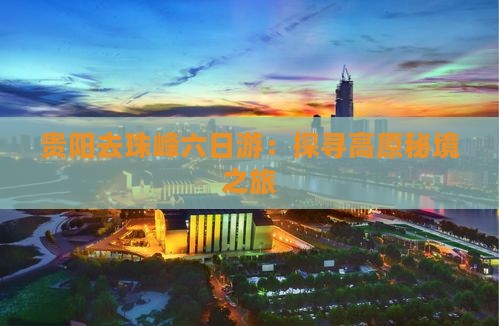 贵阳去珠峰六日游：探寻高原秘境之旅