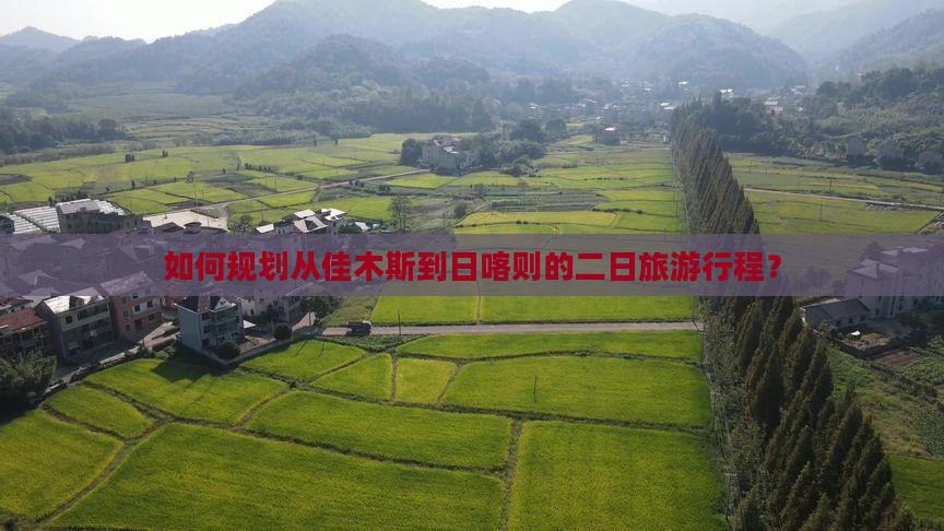 如何规划从佳木斯到日喀则的二日旅游行程？