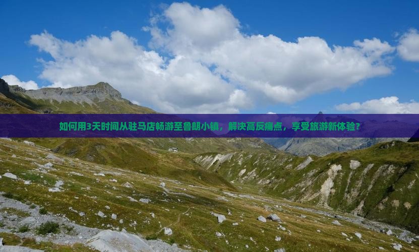 如何用3天时间从驻马店畅游至鲁朗小镇，解决高反痛点，享受旅游新体验？