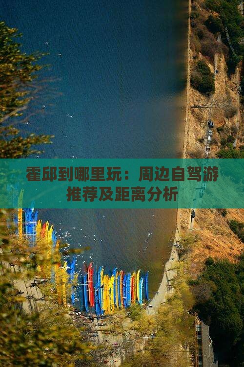 霍邱到哪里玩：周边自驾游推荐及距离分析