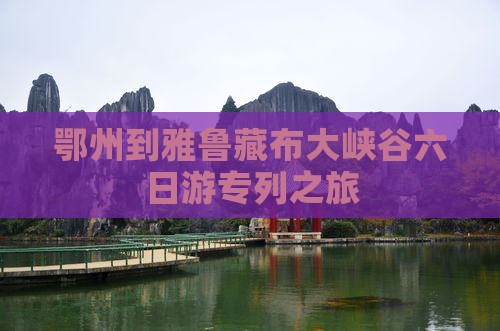 鄂州到雅鲁藏布大峡谷六日游专列之旅