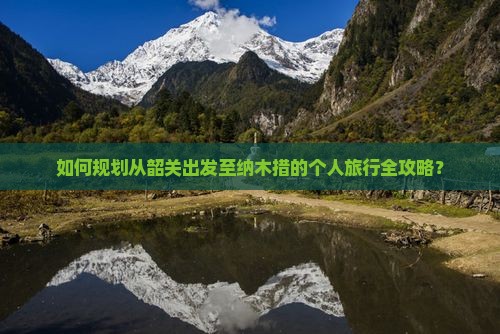 如何规划从韶关出发至纳木措的个人旅行全攻略？