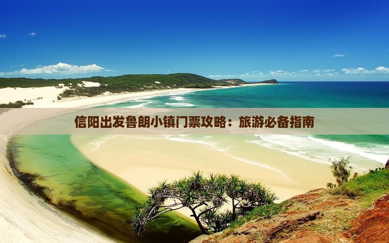信阳出发鲁朗小镇门票攻略：旅游必备指南