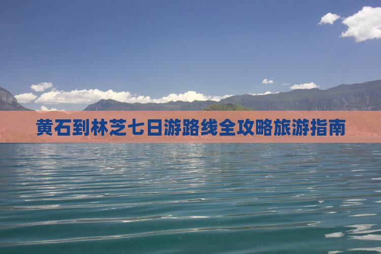 黄石到林芝七日游路线全攻略旅游指南