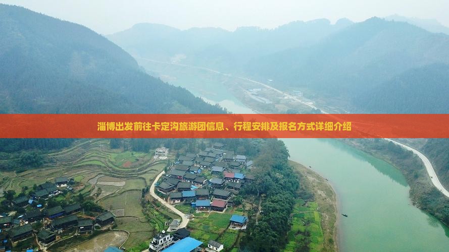 淄博出发前往卡定沟旅游团信息、行程安排及报名方式详细介绍