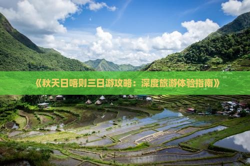 《秋天日喀则三日游攻略：深度旅游体验指南》