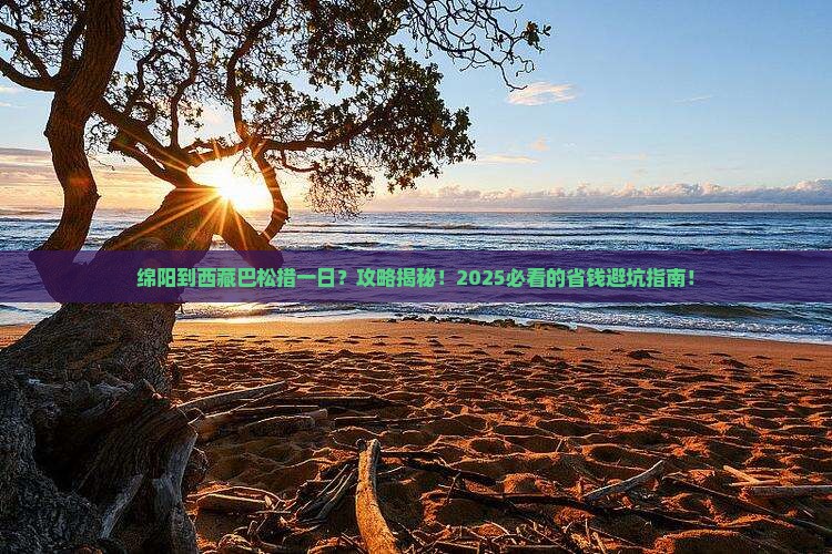 绵阳到西藏巴松措一日