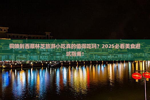 铜陵到西藏林芝旅游小吃