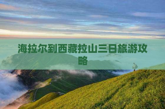 海拉尔到西藏色季拉山三日游