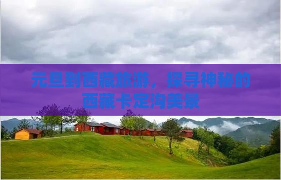 元旦到西藏卡定沟旅游
