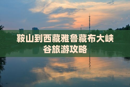 鞍山到西藏雅鲁藏布大峡谷个人游