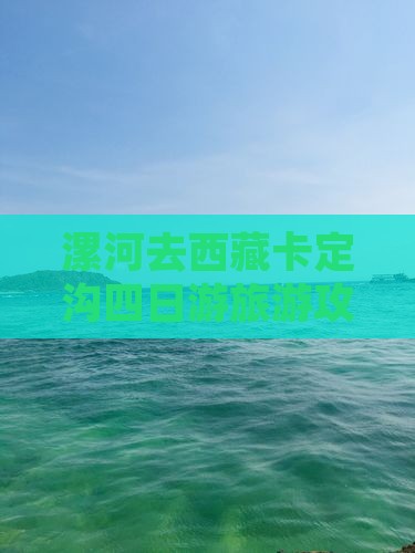 漯河去西藏卡定沟四日游