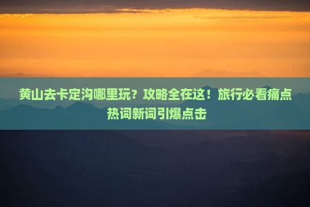 黄山去西藏卡定沟哪里玩