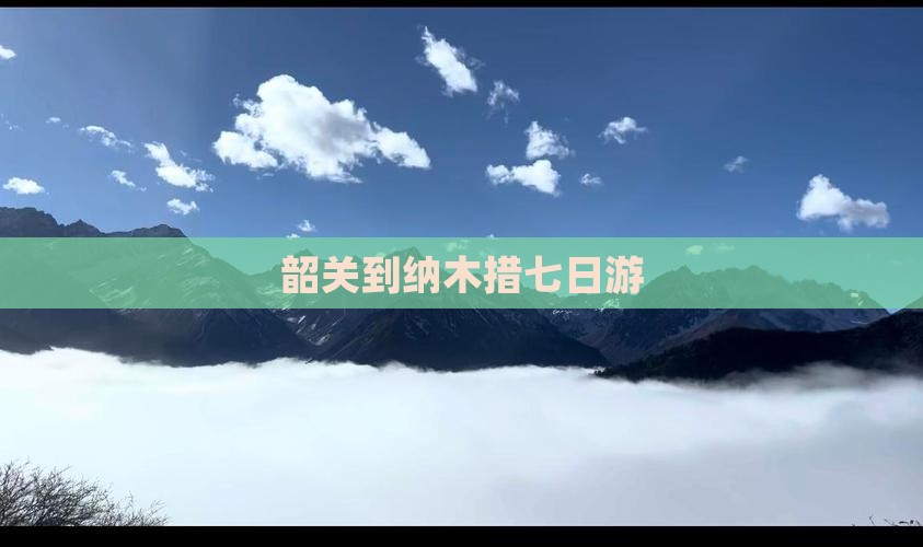 韶关到西藏纳木措七日游 韶关到西藏纳木措七日游