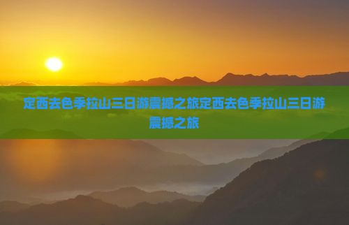 定西去西藏色季拉山三日游