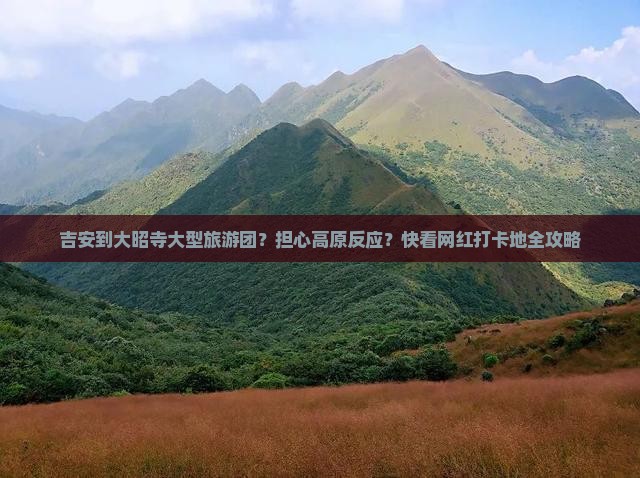 吉安到大昭寺大型旅游团？担心高原反应？快看网红打卡地全攻略