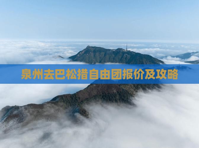 泉州去巴松措自由团报价及攻略