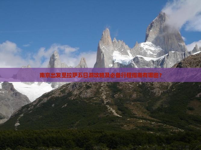 南京出发至拉萨五日游攻略及必备行程指南有哪些？