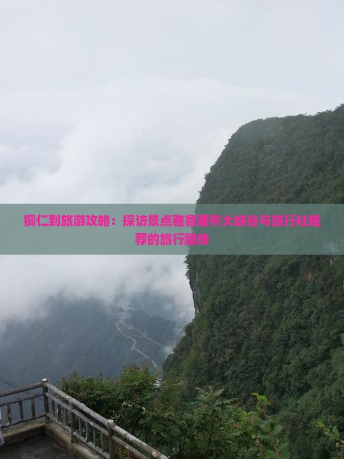 铜仁到旅游攻略：探访景点雅鲁藏布大峡谷与旅行社推荐的旅行路线