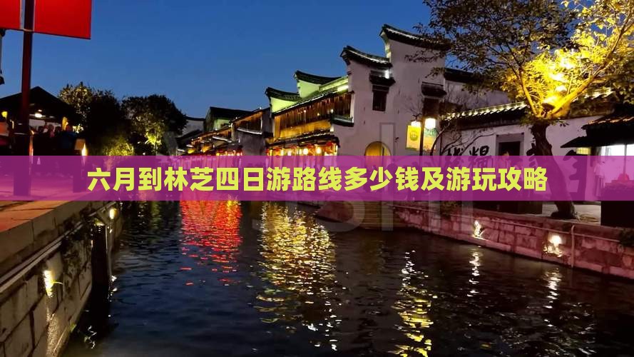六月到林芝四日游路线多少钱及游玩攻略 六月到林芝四日游路线多少钱及游玩攻略