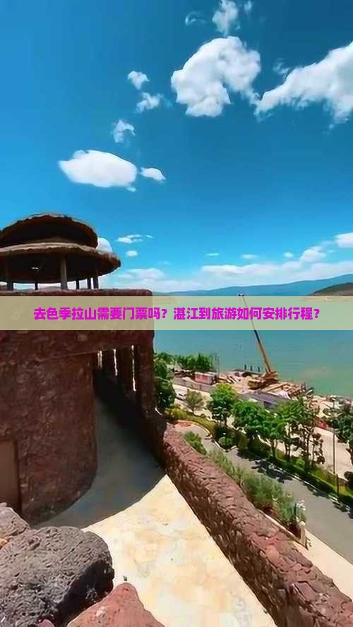 去色季拉山需要门票吗？湛江到旅游如何安排行程？