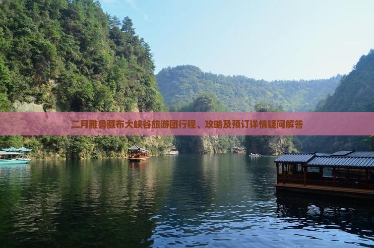 二月雅鲁藏布大峡谷旅游团行程、攻略及预订详情疑问解答