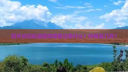 四月去巴松措旅游需要注意什么？时间是几月？