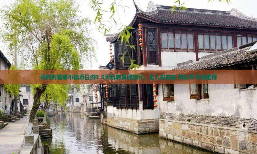 黄冈到鲁朗小镇五日游？5天玩转高原旅行，无人机航拍+网红打卡地推荐