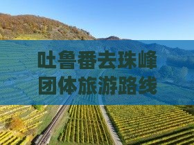 吐鲁番去珠峰团体旅游路线推荐