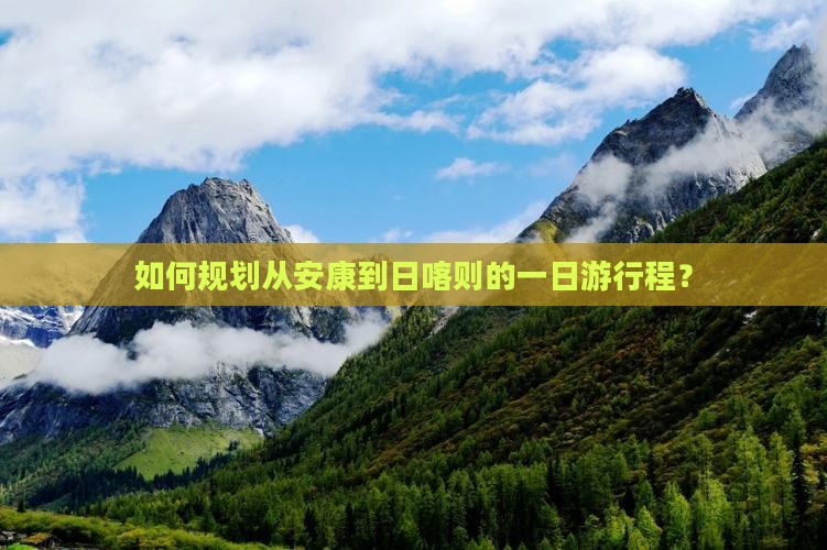 如何规划从安康到日喀则的一日游行程？