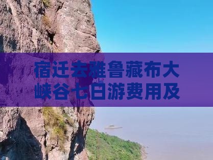 宿迁去雅鲁藏布大峡谷七日游费用及路线推荐