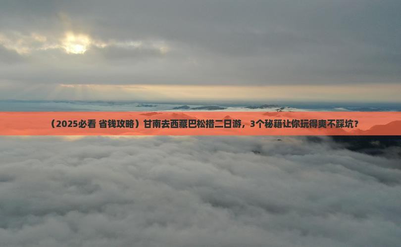 甘南去西藏巴松措二日游