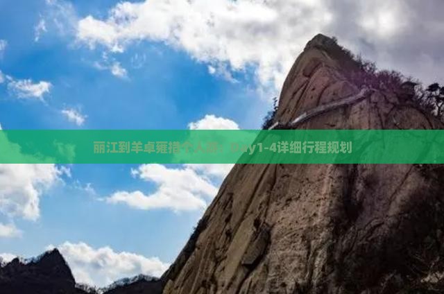 丽江到羊卓雍措个人游：Day1-4详细行程规划