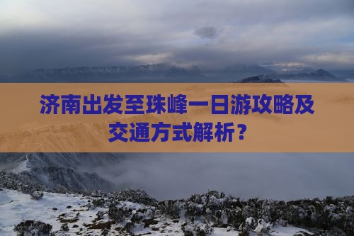 济南出发至珠峰一日游攻略及交通方式解析？