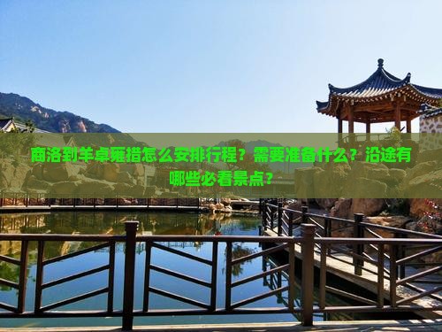 商洛到羊卓雍措怎么安排行程？需要准备什么？沿途有哪些必看景点？