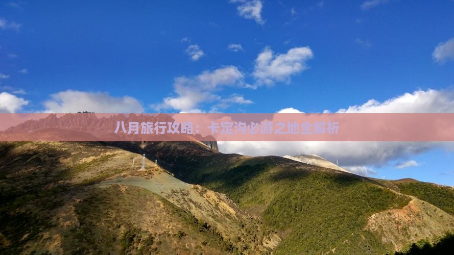 八月旅行攻略：卡定沟必游之地全解析