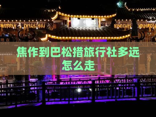 焦作到巴松措旅行社多远怎么走