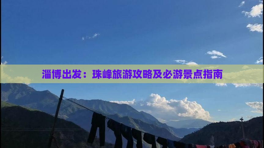 淄博出发：珠峰旅游攻略及必游景点指南