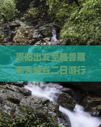 贵阳出发至雅鲁藏布大峡谷二日游行程规划与必备攻略？