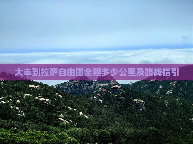 大丰到拉萨自由团全程多少公里及路线指引