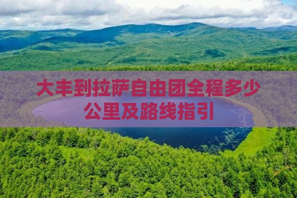 大丰到拉萨自由团全程多少公里及路线指引
